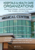 HOSPITALS & HEALTH CARE ORGANIZATIONS ; Management Strategies, Operational Techniques, Tools, Templates, and Case Studies