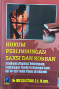 Hukum Perlindungan Saksi dan Korban Telaah pada Regulasi, Kelembagaan, Teori Maupun Praktik Perlindungan Saksi dan Korban Tindak Pidana di Indonesia